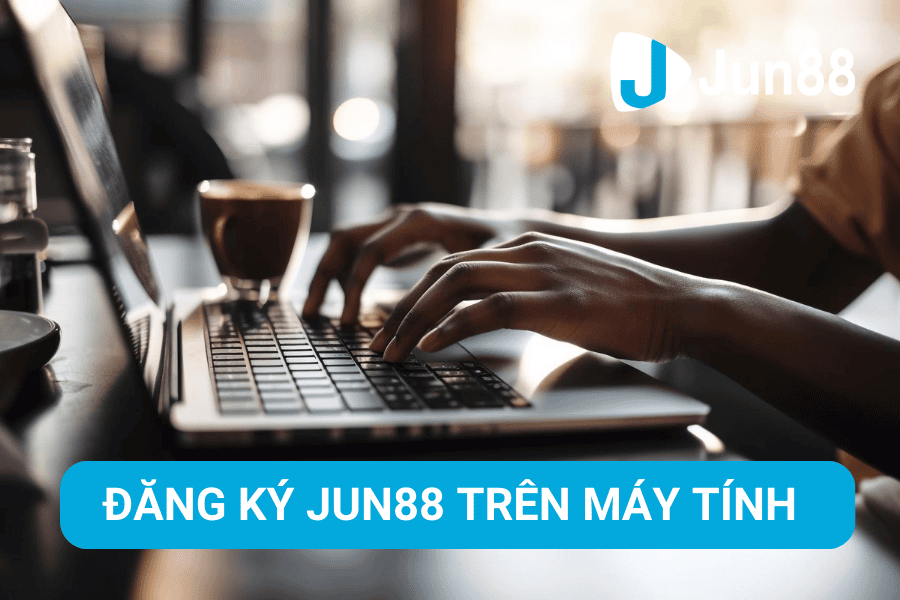 Hướng dẫn đăng ký tài khoản Jun88 trên máy tính