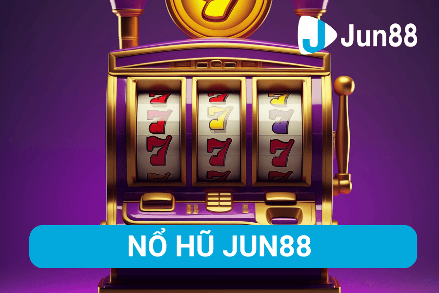 Sảnh Nổ Hũ Jun88 Hàng Đầu